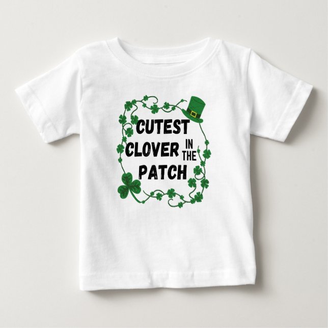 Cutest Clover in the Patch St. Patrick's Day Baby T-Shirt (Front)