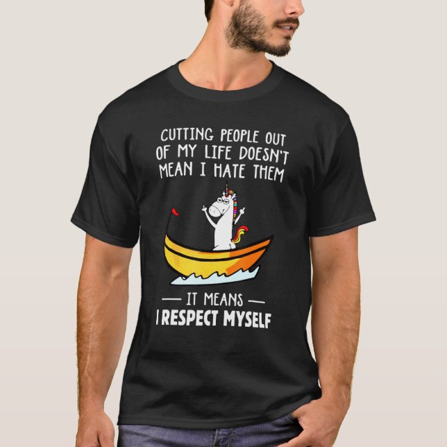 Cutting People Out Of My Life Doesnt Mean I Hate T T-Shirt (Front)