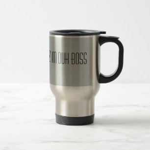 Cuz Im Duh Boss Travel Mug