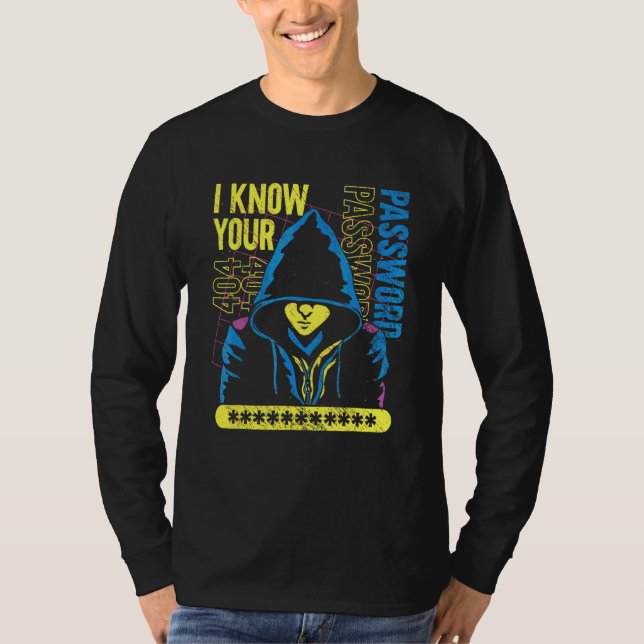 Cyber Security  Cyber Hacker    I Know Your Passwo T-Shirt (Front)