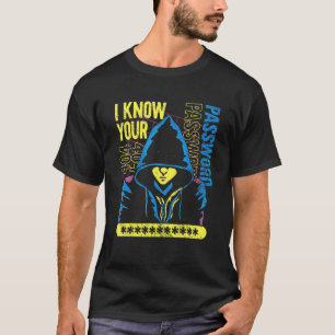 Cyber Security Cyber Hacker I Know Your Passwo T-Shirt