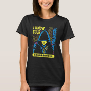Cyber Security Cyber Hacker I Know Your Passwo T-Shirt