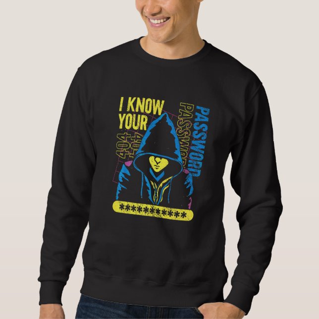Cyber Security Cyber Hacker  I Know Your Password Sweatshirt (Front)