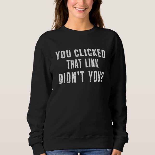 Cyber Security Expert You Clicked That Link Distre Sweatshirt (Front)