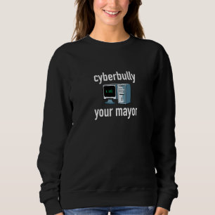 Cyberbully Your Mayor Sweatshirt