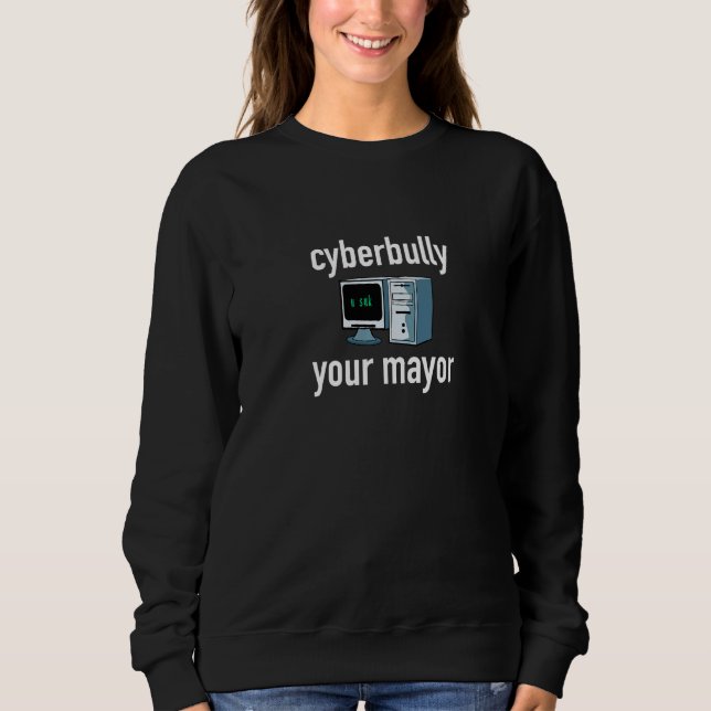 Cyberbully Your Mayor Sweatshirt (Front)