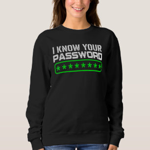 Cybersecurity Expert IT Hacker   I Know Your Passw Sweatshirt