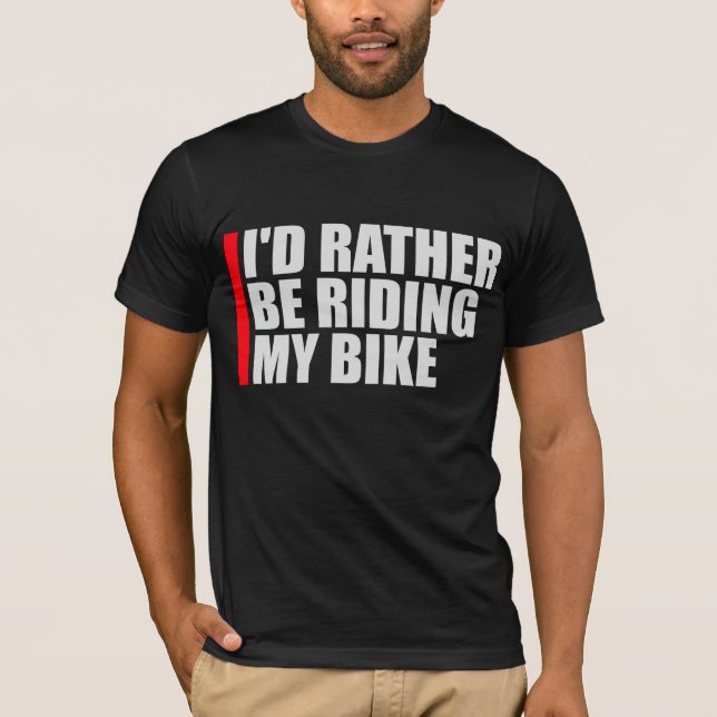 Cycling I'd Rather Be Riding My Bike Sport Fun T-Shirt (Front)