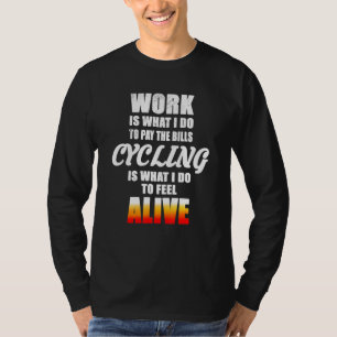 Cycling Is What I Do To Feel Alive T-Shirt