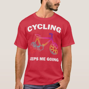 Cycling Keeps Me Going  T-Shirt