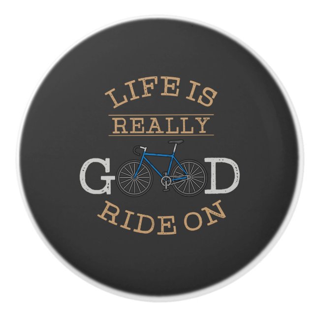 Cycling - Life Is Really Good Ride On Ceramic Knob (Front)