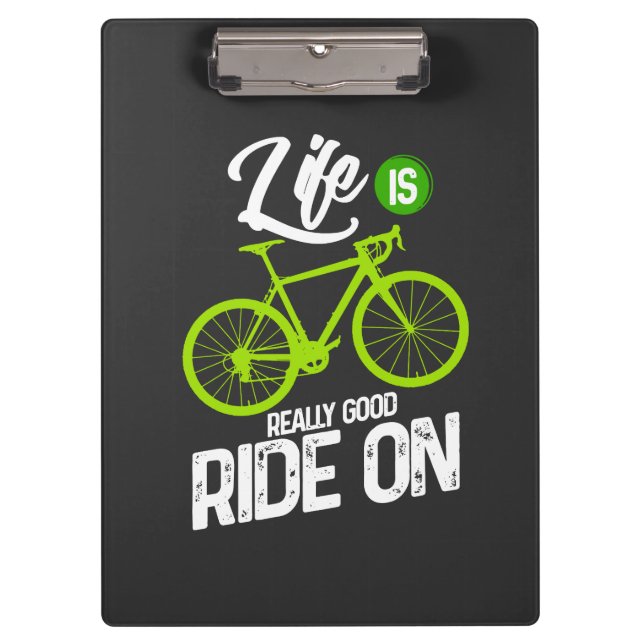 Cycling - Life Is Really Good Ride On Clipboard (Front)