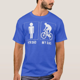 CYCLING  YOUR DAD  MY DAD T SHIRT  FATHER'S DAY 