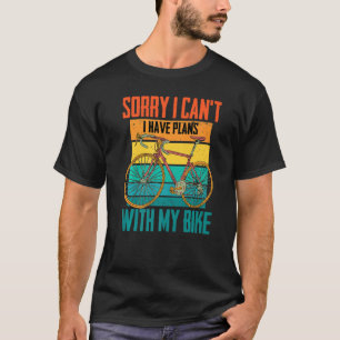 Cyclist   Sorry I Can T  I Have Plans With My Bike T-Shirt