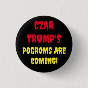 CZAR TRUMP'S POGROMS ARE COMING 3 CM ROUND BADGE