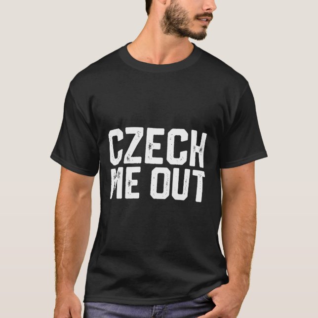 Czech Me Out Funny Sarcastic Joke Quote Birthday G T-Shirt (Front)