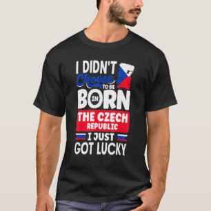 Czech Republic Czech Flag I Just Got Lucky  T-Shirt