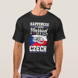 Czech Republic Flag Happiness Is Being Married To  T-Shirt
