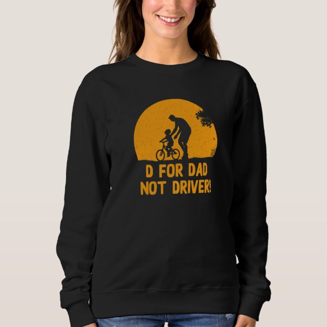 D For Dad Not Driver  Daddy Humor Father Sarcastic Sweatshirt (Front)