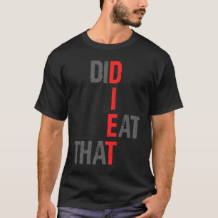 D I E T Did I Eat That Creative T-Shirt