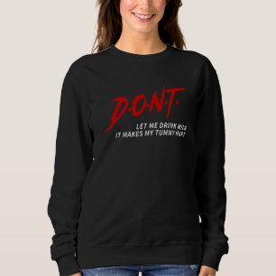 D O N T Don't Let Me Drink Milk It Makes My Tummy Sweatshirt