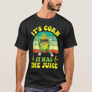 Dabbing Its Corn  Corn On The Cob It Has The Juice T-Shirt