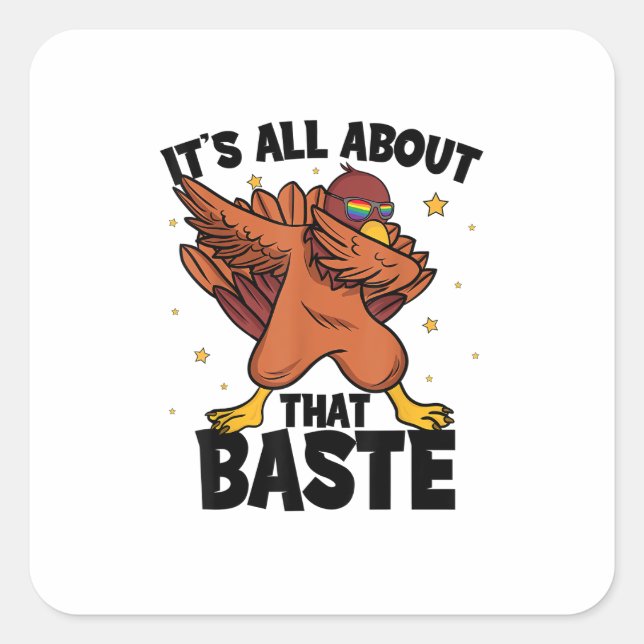 Dabbing Thanksgiving Turkey All About That Baste Square Sticker (Front)