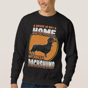 Dachshund Dog A House Is Not A Home Without A Dach Sweatshirt
