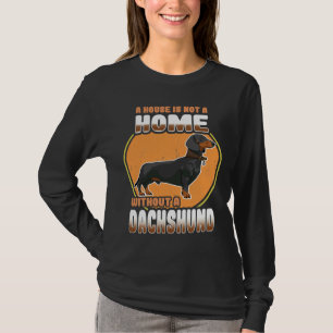 Dachshund Dog A House Is Not A Home Without A Dach T-Shirt