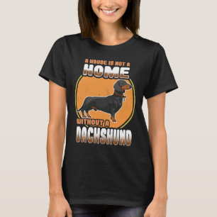 Dachshund Dog A House Is Not A Home Without A Dach T-Shirt