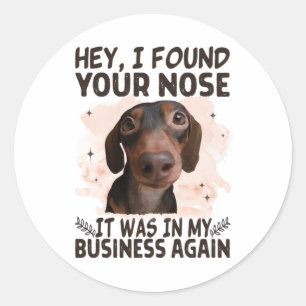 Dachshund Hey I Found Your Nose It Was My Business Classic Round Sticker