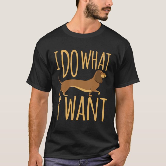 Dachshund I Do What I Want  Wiener Dog Doxie T-Shirt (Front)