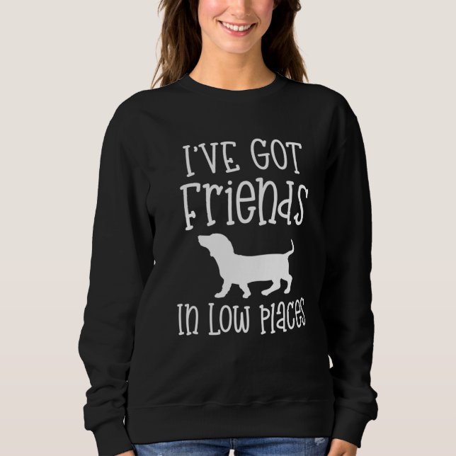 Dachshund I have friends in Low Places Doxie Dog Sweatshirt (Front)