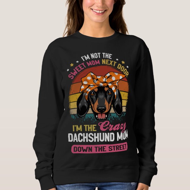 Dachshund I M Not The Sweet Mum Next Door I M The  Sweatshirt (Front)