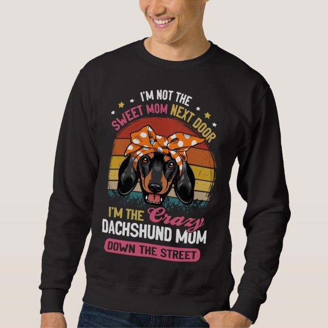 Dachshund I M Not The Sweet Mum Next Door I M The  Sweatshirt (Front)