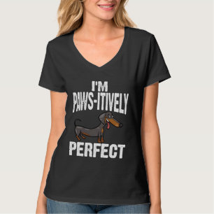 Dachshund I m Paws Itively Perfect T-Shirt