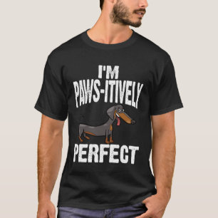 Dachshund I m Paws Itively Perfect T-Shirt