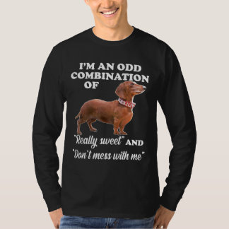 Dachshund Im An Odd Combination Of Really Sweet  T-Shirt