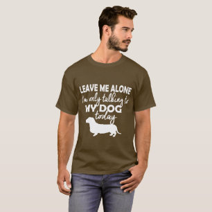 Dachshund...I'm Only Talking To My Dog T-Shirt