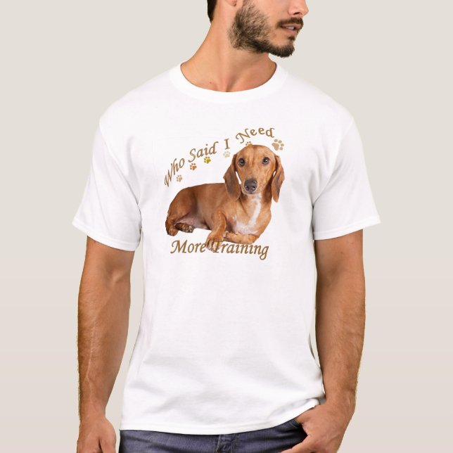 Dachshund Needs More Training T-Shirt (Front)