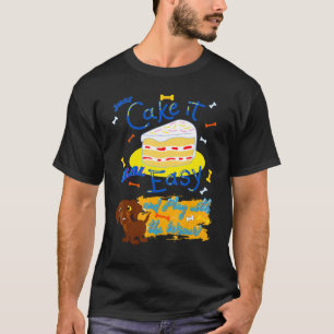 DACHSHUND PET FUNNY WIENER DOG JUST CAKE IT REAL T-Shirt