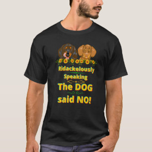DACHSHUND PET FUNNY WIENER DOG THE DOG SAID NO HU T-Shirt