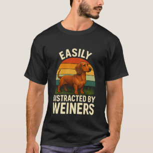 Dachshund Weiner Dog, Easily Distracted by Weiners T-Shirt