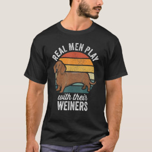 Dachshund Weiner Dog  Real Men Play With Their Wei T-Shirt
