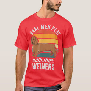 Dachshund Weiner Dog Real Men Play With Their Wein T-Shirt