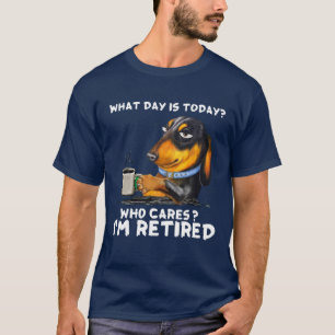 Dachshund What Day Is Today Who Cares I‘M Retired T-Shirt