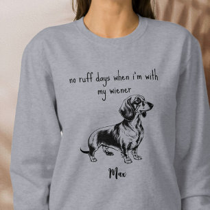 Dachshunds Dog No Ruff Days with my Wiener Sweatshirt