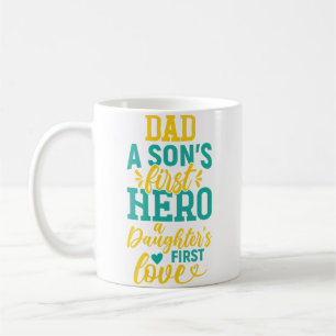 Dad – A Son’s First Hero, A Daughter’s First Love Coffee Mug