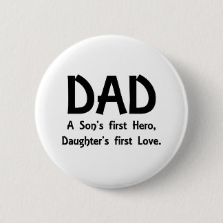 DAD A Son’s first Hero, Daughter’s first Love 6 Cm Round Badge