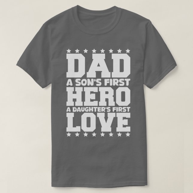 dad a sons first hero a daughters first love 1 T-Shirt (Design Front)